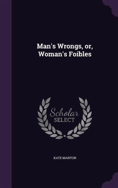 Man's Wrongs, or, Woman's Foibles - Manton, Kate