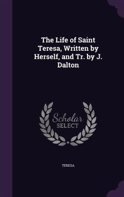 The Life of Saint Teresa, Written by Herself, and Tr. by J. Dalton - Teresa