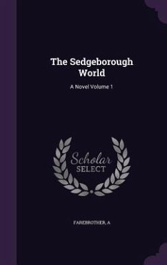 The Sedgeborough World: A Novel Volume 1 - A, Farebrother