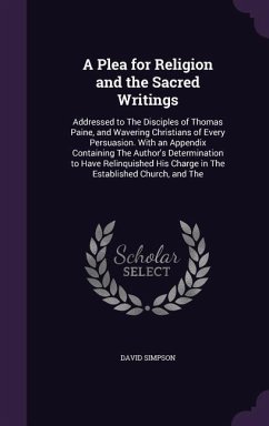 A Plea for Religion and the Sacred Writings: Addressed to The Disciples of Thomas Paine, and Wavering Christians of Every Persuasion. With an Appendix - Simpson, David