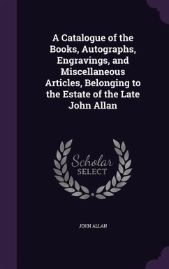 A Catalogue of the Books, Autographs, Engravings, and Miscellaneous Articles, Belonging to the Estate of the Late John Allan - Allan, John