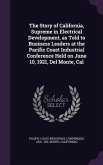 The Story of California, Supreme in Electrical Development, as Told to Business Leaders at the Pacific Coast Industrial Conference Held on June 10, 1921, Del Monte, Cal