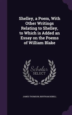 Shelley, a Poem, With Other Writings Relating to Shelley, to Which is Added an Essay on the Poems of William Blake - Thomson, James; Debell, Bertram