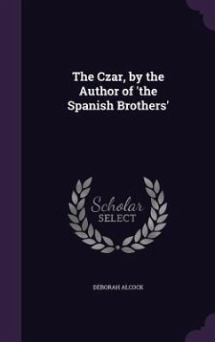 The Czar, by the Author of 'the Spanish Brothers' - Alcock, Deborah