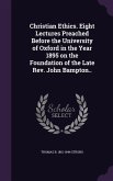 Christian Ethics. Eight Lectures Preached Before the University of Oxford in the Year 1895 on the Foundation of the Late Rev. John Bampton..