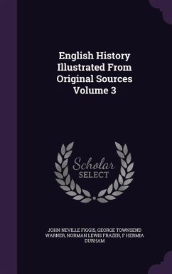 English History Illustrated From Original Sources Volume 3 - Figgis, John Neville; Warner, George Townsend; Frazer, Norman Lewis