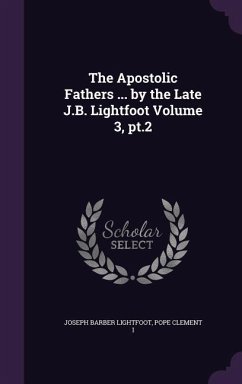 The Apostolic Fathers ... by the Late J.B. Lightfoot Volume 3, pt.2 - Lightfoot, Joseph Barber; Clement I., Pope