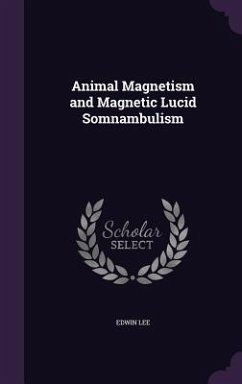 Animal Magnetism and Magnetic Lucid Somnambulism - Lee, Edwin