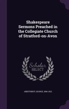 Shakespeare Sermons Preached in the Collegiate Church of Stratford-on-Avon - Arbuthnot, George