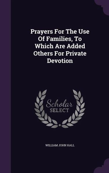 Prayers For The Use Of Families, To Which Are Added Others For Private Devotion Prayers For The Use Of Families, To Which Are Added Others For Private Devotion