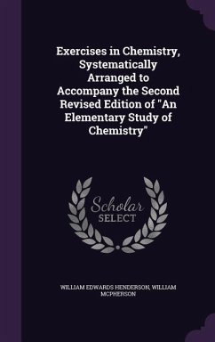Exercises in Chemistry, Systematically Arranged to Accompany the Second Revised Edition of An Elementary Study of Chemistry - Henderson, William Edwards; Mcpherson, William