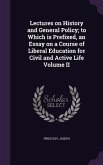 Lectures on History and General Policy; to Which is Prefixed, an Essay on a Course of Liberal Education for Civil and Active Life Volume II