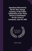 Speeches Delivered by the Rt. Hon. George Canning, at the Public Celebration of his Third Return to Parliament for the Town of Liverpool, June 29, 181