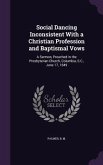 Social Dancing Inconsistent With a Christian Profession and Baptismal Vows: A Sermon, Preached in the Presbyterian Church, Columbia, S.C., June 17, 18