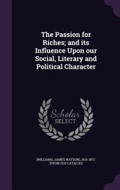 The Passion for Riches; and its Influence Upon our Social, Literary and Political Character