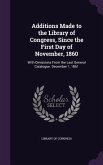 Additions Made to the Library of Congress, Since the First Day of November, 1860: With Omissions From the Last General Catalogue. December 1, 1861