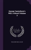 George Canterbury's Will. A Novel Volume 3
