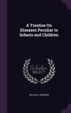 A Treatise On Diseases Peculiar to Infants and Children - Edmonds, William A.