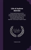 Life of Andrew Melville: Containing Illustrations of the Ecclesiastical and Literary History of Scotland During the Latter Part of the Sixteent