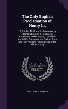 The Only English Proclamation of Henry Iii.: 18 October 1258, and Its Treatment by Former Editors and Translators, Considered and Illustrated; to Whic - Ellis, Alexander John