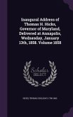 Inaugural Address of Thomas H. Hicks, Governor of Maryland, Delivered at Annapolis, Wednesday, January 13th, 1858. Volume 1858