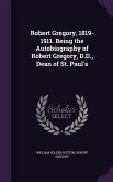 Robert Gregory, 1819-1911. Being the Autobiography of Robert Gregory, D.D., Dean of St. Paul's
