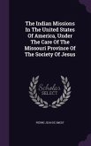 The Indian Missions In The United States Of America, Under The Care Of The Missouri Province Of The Society Of Jesus