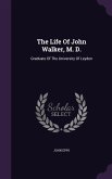 The Life Of John Walker, M. D.: Graduate Of The University Of Leyden