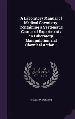 A Laboratory Manual of Medical Chemistry, Containing a Systematic Course of Experiments in Laboratory Manipulation and Chemical Action .. - Carleton, Chase Ira