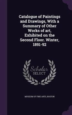 Catalogue of Paintings and Drawings, With a Summary of Other Works of art, Exhibited on the Second Floor. Winter, 1891-92