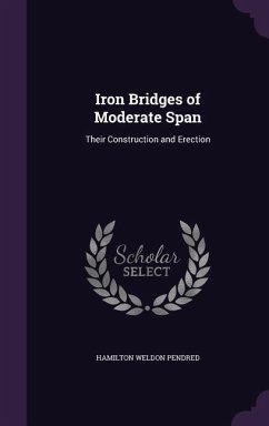 Iron Bridges of Moderate Span: Their Construction and Erection - Pendred, Hamilton Weldon