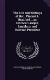 The Life and Writings of Hon. Vincent L. Bradford ... an Eminent Lawyer, Legislator and Railroad President
