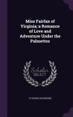 Miss Fairfax of Virginia; a Romance of Love and Adventure Under the Palmettos