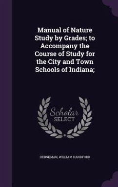Manual of Nature Study by Grades; to Accompany the Course of Study for the City and Town Schools of Indiana; - Handford, Hershman William