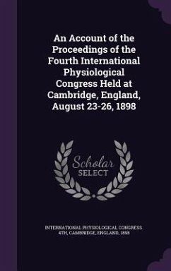 An Account of the Proceedings of the Fourth International Physiological Congress Held at Cambridge, England, August 23-26, 1898