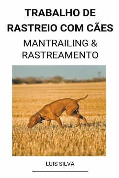 Trabalho de rastreio com cães (Mantrailing & Rastreamento) - Silva, Luis