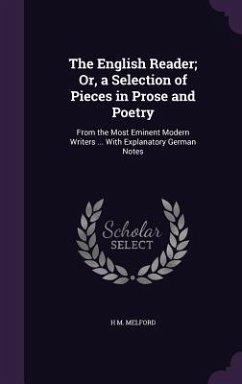 The English Reader; Or, a Selection of Pieces in Prose and Poetry: From the Most Eminent Modern Writers ... With Explanatory German Notes - Melford, H. M.