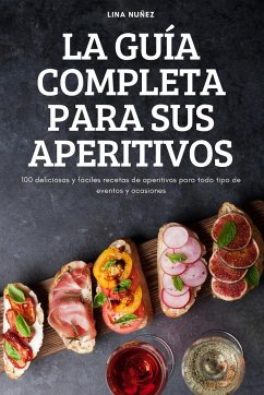 LA GUÍA COMPLETA PARA SUS APERITIVOS - Lina Nuñez