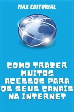 Como Trazer Muitos Acessos para os seus Canais na Internet (eBook, ePUB) - Editorial, Max