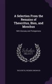 A Selection From the Remains of Theocritus, Bion, and Moschus: With Glossary and Prolegomena