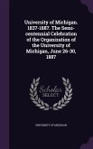 University of Michigan. 1837-1887. The Semi-centennial Celebration of the Organization of the University of Michigan, June 26-30, 1887