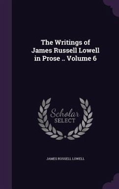 The Writings of James Russell Lowell in Prose .. Volume 6 - Lowell, James Russell