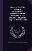 Report of the Third Triennial International Conference on the Blind Held at the Barnfield Hall, Exeter July 3 to July 7th, 1911