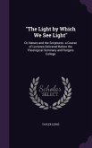 The Light by Which We See Light: Or, Nature and the Scriptures. a Course of Lectures Delivered Before the Theological Seminary and Rutgers College