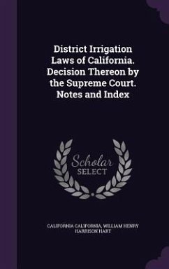 District Irrigation Laws of California. Decision Thereon by the Supreme Court. Notes and Index - California, California; Hart, William Henry Harrison