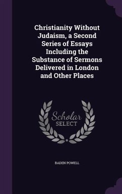 Christianity Without Judaism, a Second Series of Essays Including the Substance of Sermons Delivered in London and Other Places - Powell, Baden