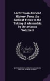 Lectures on Ancient History, From the Earliest Times to the Taking of Alexandria by Octavianus Volume 3