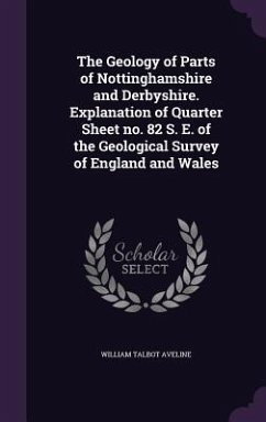 The Geology of Parts of Nottinghamshire and Derbyshire. Explanation of Quarter Sheet no. 82 S. E. of the Geological Survey of England and Wales - Aveline, William Talbot