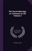 The Secret Marriage, or, Contrasts in Life Volume 3