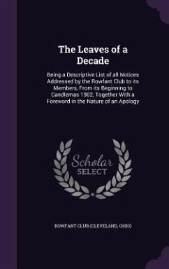 The Leaves of a Decade: Being a Descriptive List of all Notices Addressed by the Rowfant Club to its Members, From its Beginning to Candlemas